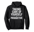 Taking Care Yourself Is Productive Hoodie - Streetwear Style Men Women - T-Shirt, Sweatshirt, Hoodie
