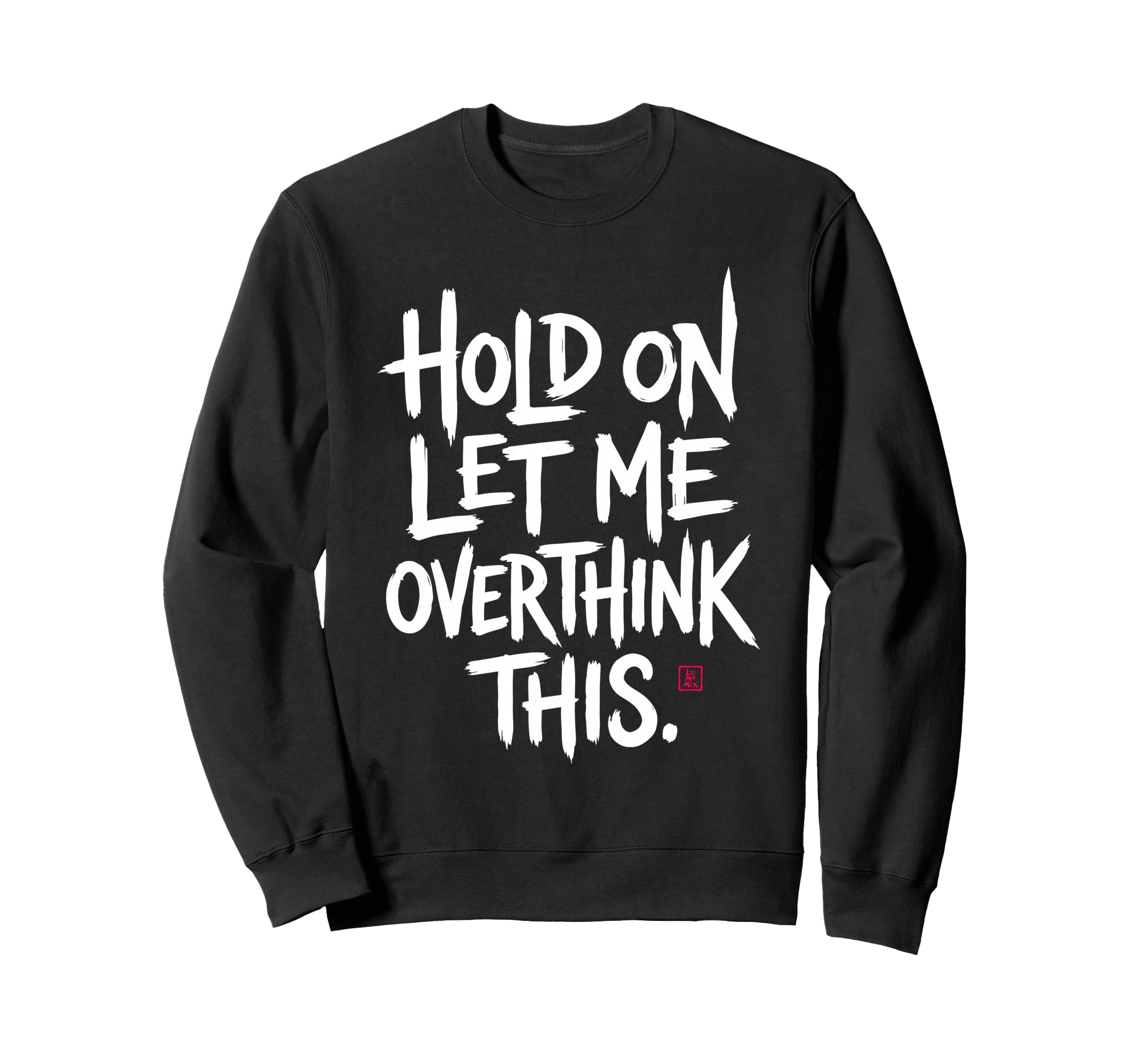 Funny Sarcastic Hold Let Me Sweatshirt - Novelty Apparel for Adults - T-Shirt, Sweatshirt, Hoodie