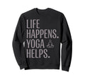Funny Life Happens Yoga Helps Sweatshirt - Aesthetic Graphic Unisex - T-Shirt, Sweatshirt, Hoodie