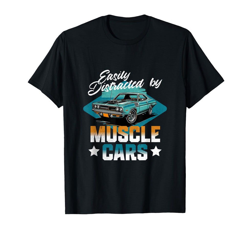 Easily Distracted Muscle Cars Funny T-Shirt - Casual Everyday Wear Unisex - T-Shirt, Sweatshirt, Hoodie