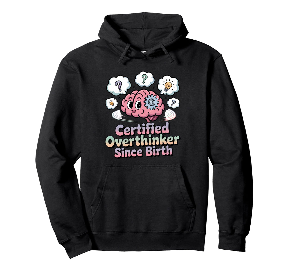 Certified Overthinker Since Birth Hoodie - Novelty Apparel Unisex - T-Shirt, Sweatshirt, Hoodie