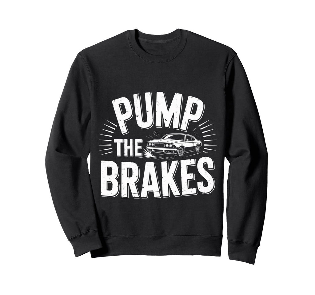 Pump Brakes Car Joke Mechanic Sweatshirt - Fun Novelty Design Unisex - T-Shirt, Sweatshirt, Hoodie