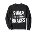 Pump Brakes Car Joke Mechanic Sweatshirt - Fun Novelty Design Unisex - T-Shirt, Sweatshirt, Hoodie