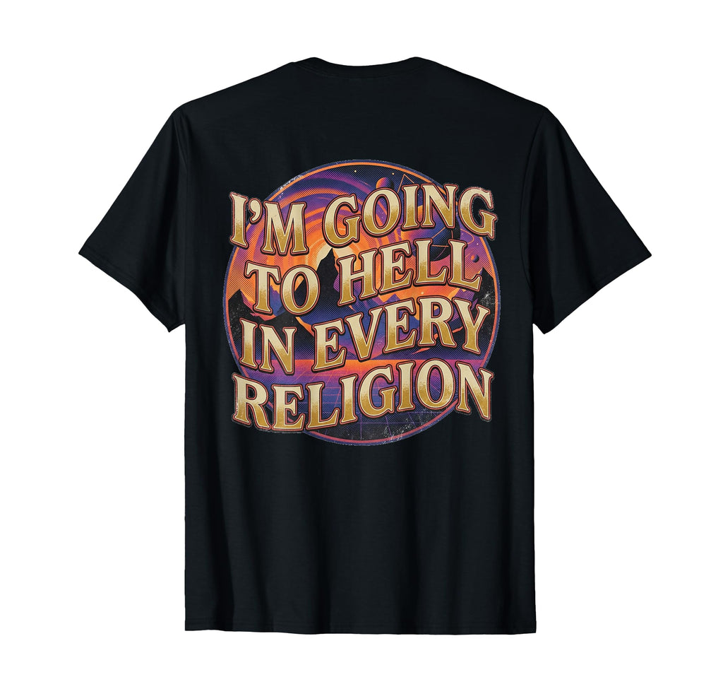 Im Going To Hell Every Religion Funny T-Shirt - Custom Art Print Men Women - T-Shirt, Sweatshirt, Hoodie