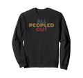 All Peopled Out Typography Sweatshirt - Streetwear Style for Adults - T-Shirt, Sweatshirt, Hoodie