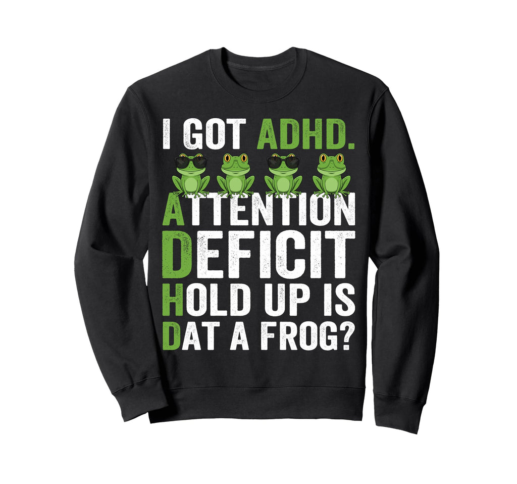 I Got Adhd Attention Deficit Sweatshirt - Aesthetic Graphic for Adults - T-Shirt, Sweatshirt, Hoodie