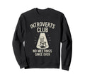 Introverts Club No Meetings Since Sweatshirt - Graphic Print Men Women - T-Shirt, Sweatshirt, Hoodie