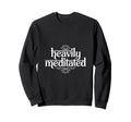 Heavily Meditated Yoga Meditation Sweatshirt - Trendy Graphic Men Women - T-Shirt, Sweatshirt, Hoodie