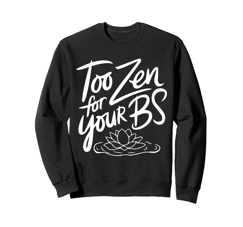 Too Zen Your Bs Sarcastic Meditation Sweatshirt - Novelty Apparel Unisex - T-Shirt, Sweatshirt, Hoodie
