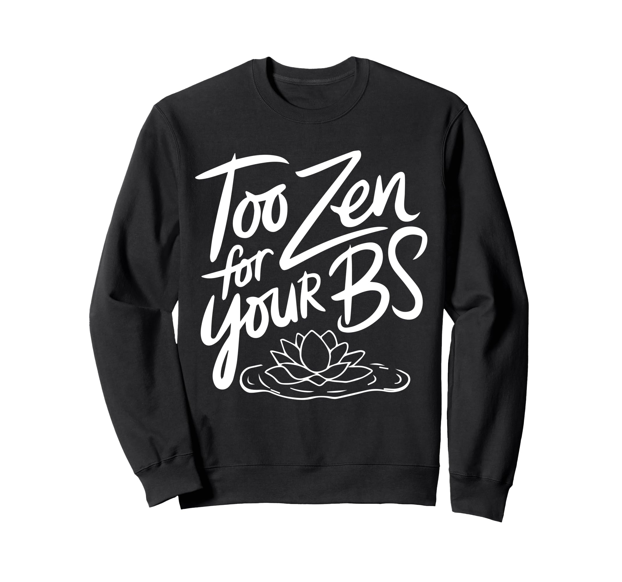 Too Zen Your Bs Sarcastic Meditation Sweatshirt - Novelty Apparel Unisex - T-Shirt, Sweatshirt, Hoodie