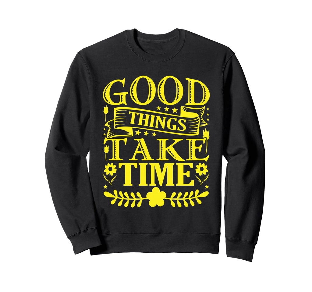 Good Things Take Time Typography Sweatshirt - Streetwear Style for Adults - T-Shirt, Sweatshirt, Hoodie