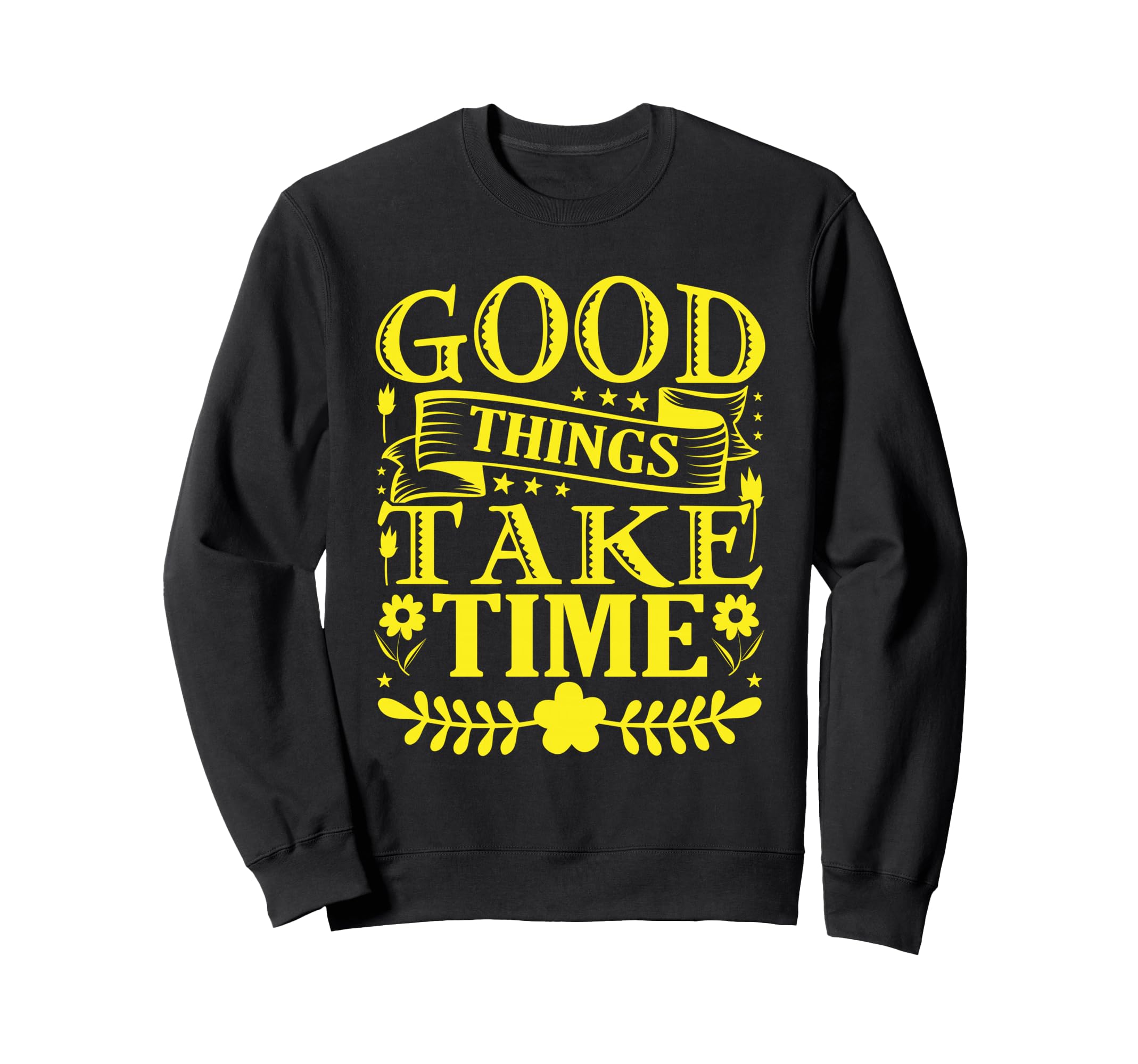 Good Things Take Time Typography Sweatshirt - Streetwear Style for Adults - T-Shirt, Sweatshirt, Hoodie