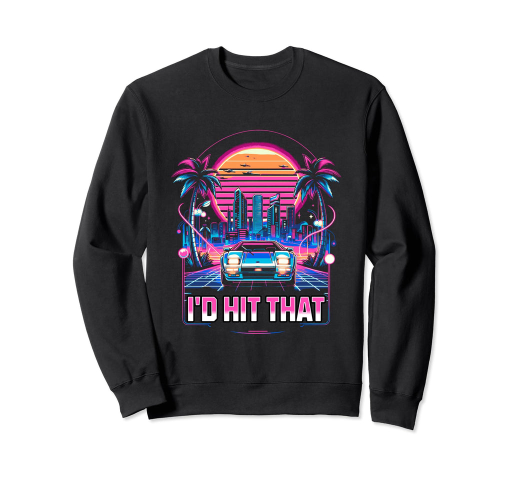Id Hit That Synthwave Car 80S Funny Sweatshirt - Novelty Apparel Men Women - T-Shirt, Sweatshirt, Hoodie