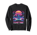Id Hit That Synthwave Car 80S Funny Sweatshirt - Aesthetic Graphic Unisex - T-Shirt, Sweatshirt, Hoodie
