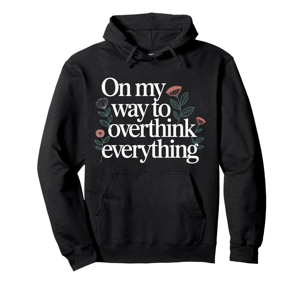 My Way To Overthink Everything Hoodie - Aesthetic Graphic Unisex - T-Shirt, Sweatshirt, Hoodie