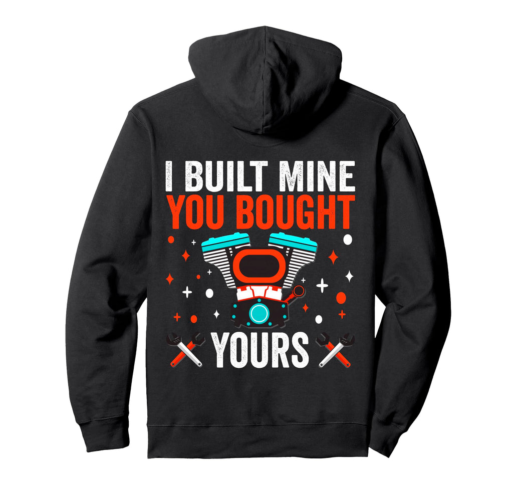 I Built Mine You Bought Yours Hoodie - Casual Everyday Wear for Adults - T-Shirt, Sweatshirt, Hoodie