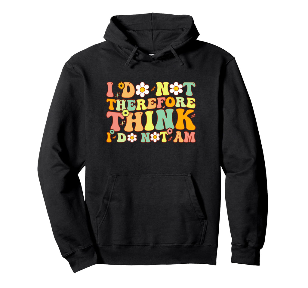 I Do Not Think Therefore I Do Not Am Hoodie - Unique Graphic Men Women - T-Shirt, Sweatshirt, Hoodie