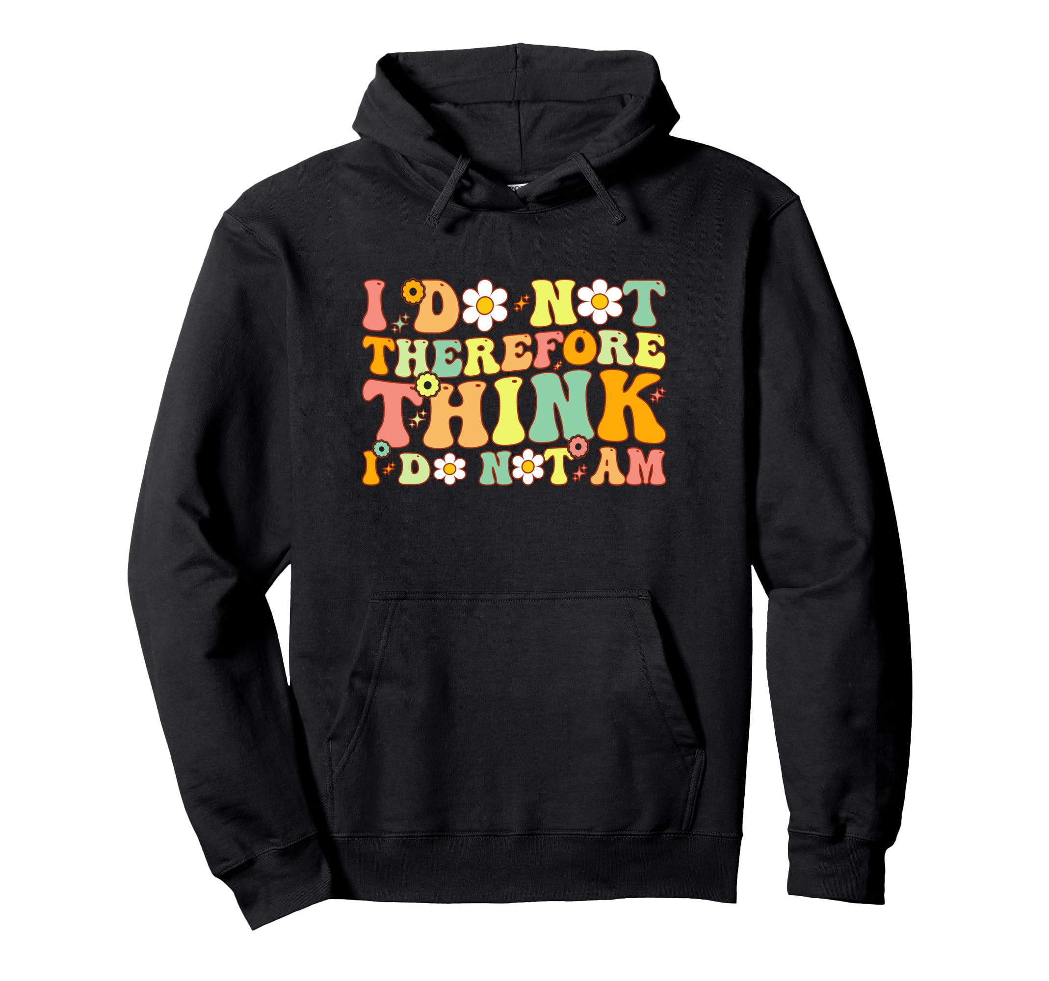 I Do Not Think Therefore I Do Not Am Hoodie - Unique Graphic Men Women - T-Shirt, Sweatshirt, Hoodie