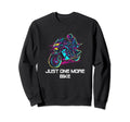 Just One More Bike Motorcycle Biker Sweatshirt - Unique Graphic Men Women - T-Shirt, Sweatshirt, Hoodie