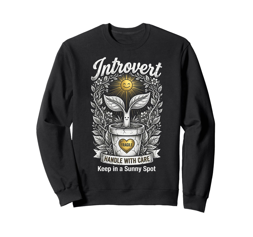 Funny Introvert Fragile Plant Sweatshirt - Casual Everyday Wear Men Women - T-Shirt, Sweatshirt, Hoodie