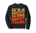 Its Good Day To Talk About Feelings Sweatshirt - Unique Graphic Unisex - T-Shirt, Sweatshirt, Hoodie