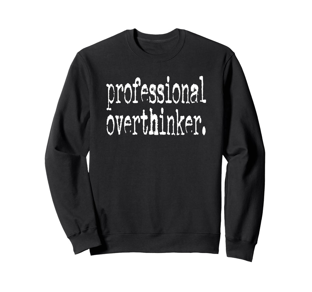 Professional Overthinker Positive Sweatshirt - Streetwear Style Men Women - T-Shirt, Sweatshirt, Hoodie