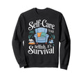 Self Care Isnt Selfish Its Survival Sweatshirt - Trendy Graphic Men Women - T-Shirt, Sweatshirt, Hoodie