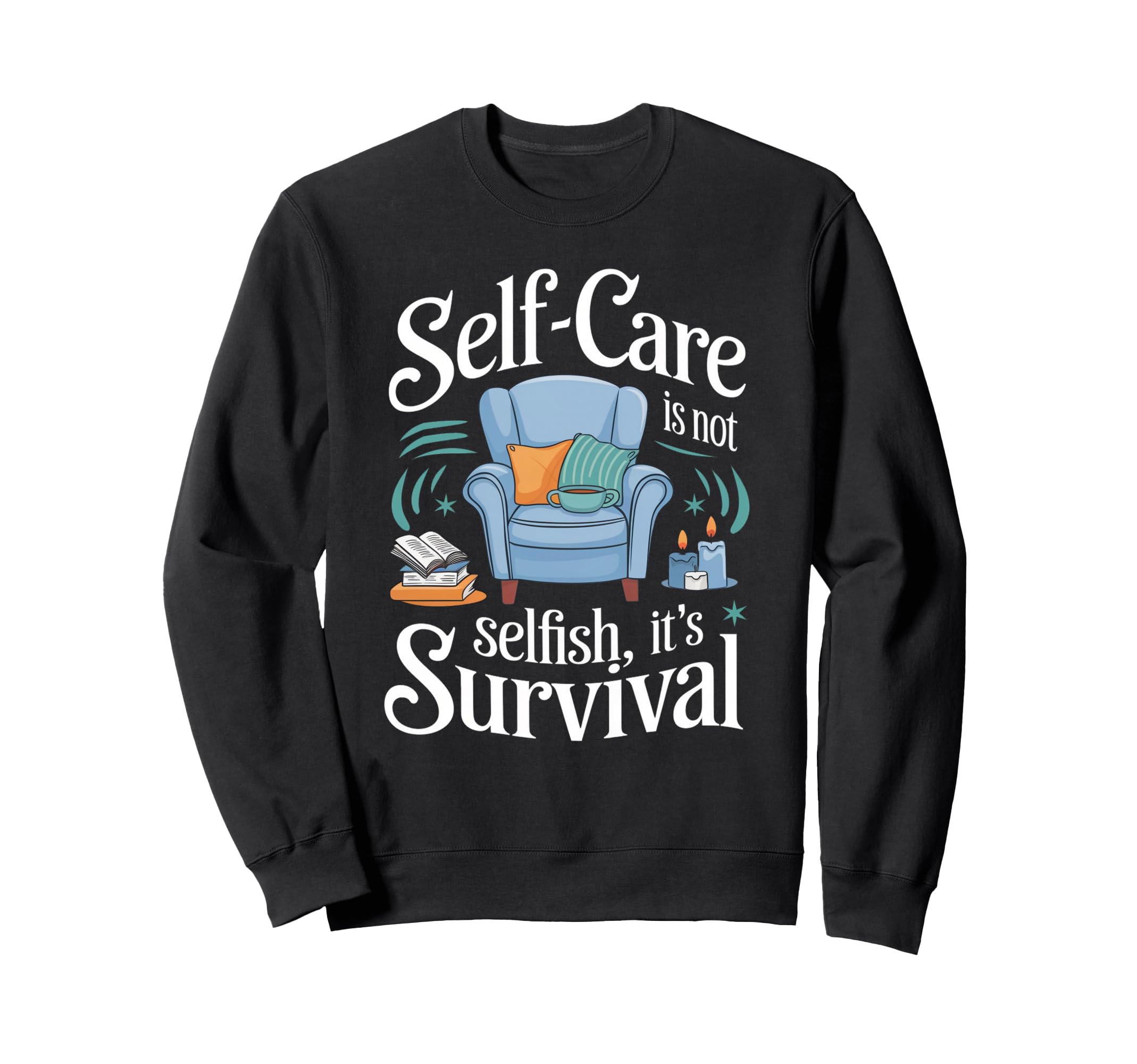Self Care Isnt Selfish Its Survival Sweatshirt - Trendy Graphic Men Women - T-Shirt, Sweatshirt, Hoodie