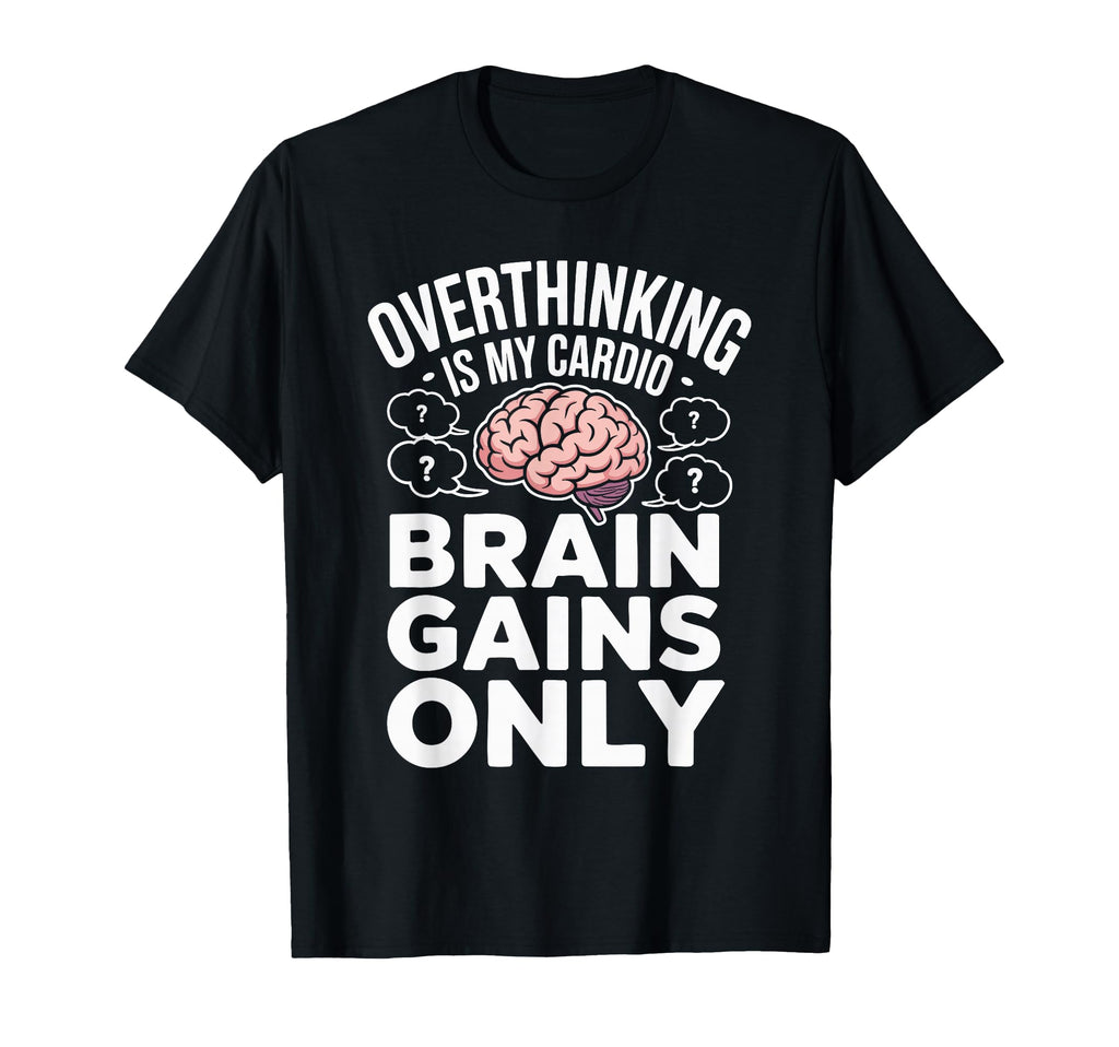 Overthinking Is My Cardio Brain T-Shirt - Casual Everyday Wear for Adults - T-Shirt, Sweatshirt, Hoodie