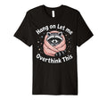 Hang Let Me Overthink This T-Shirt - Streetwear Style Men Women - T-Shirt, Sweatshirt, Hoodie
