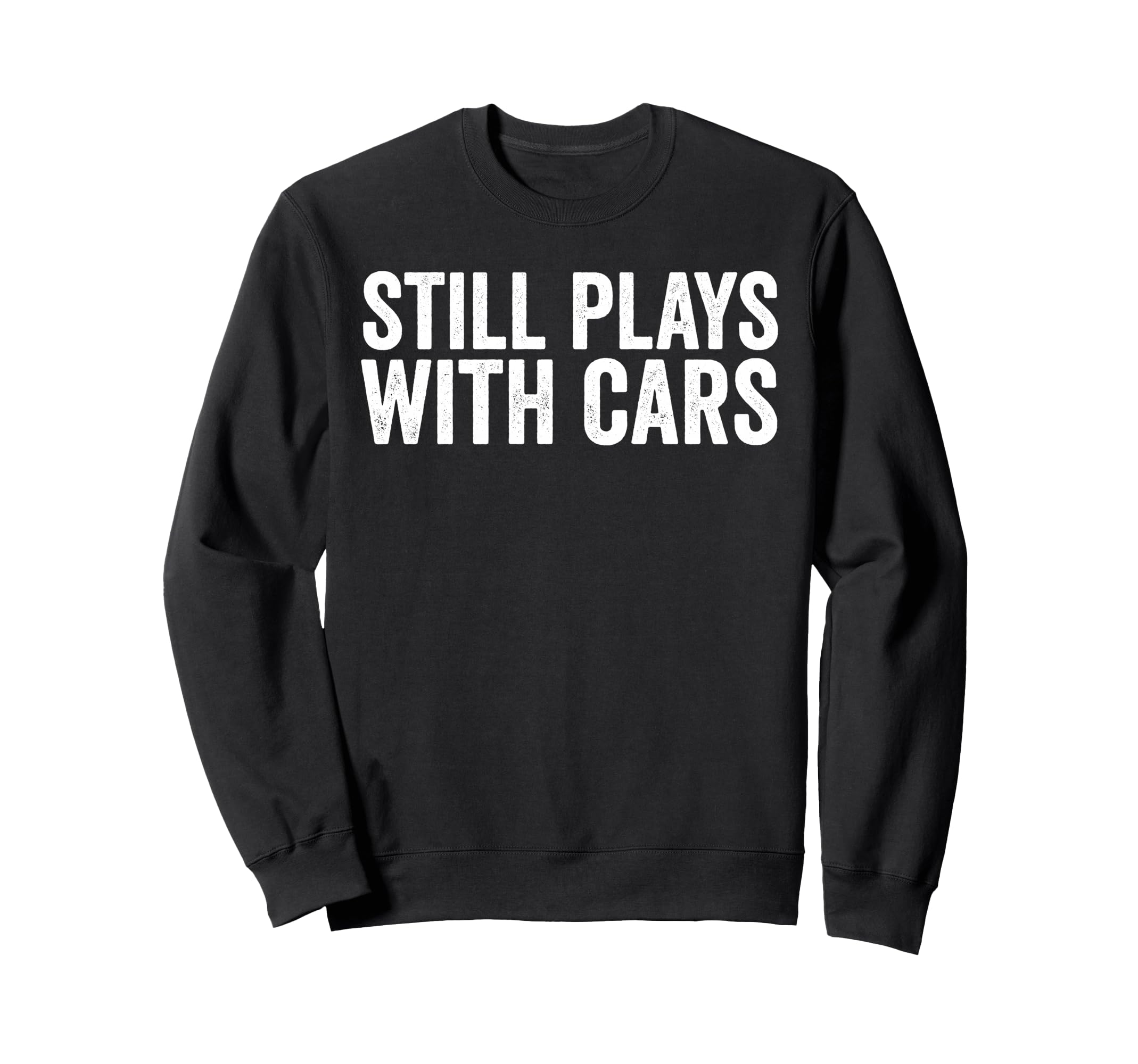 Still Plays Cars Funny Carguy Still Sweatshirt - Unique Graphic for Adults - T-Shirt, Sweatshirt, Hoodie