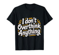 I Dont Overthink Anything Mindset T-Shirt - Trendy Graphic for Adults - T-Shirt, Sweatshirt, Hoodie