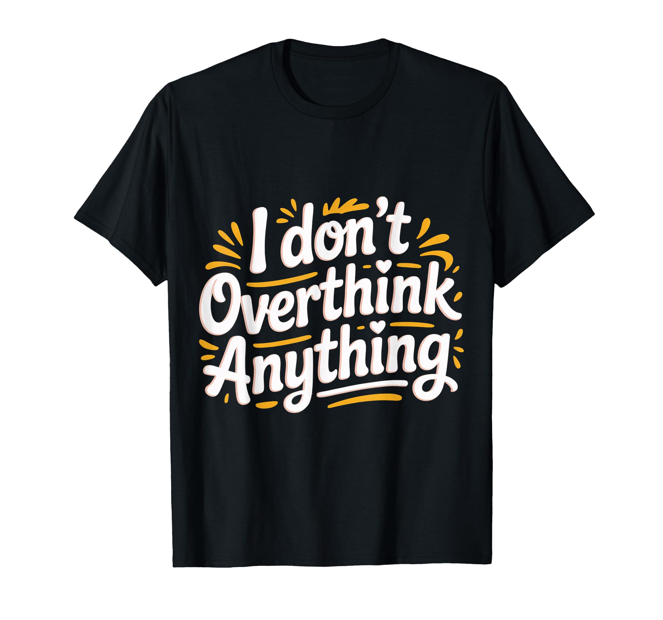 I Dont Overthink Anything Mindset T-Shirt - Trendy Graphic for Adults - T-Shirt, Sweatshirt, Hoodie