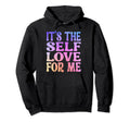 Its Self Love Me Funny Self Care Fact Hoodie - Streetwear Style Men Women - T-Shirt, Sweatshirt, Hoodie