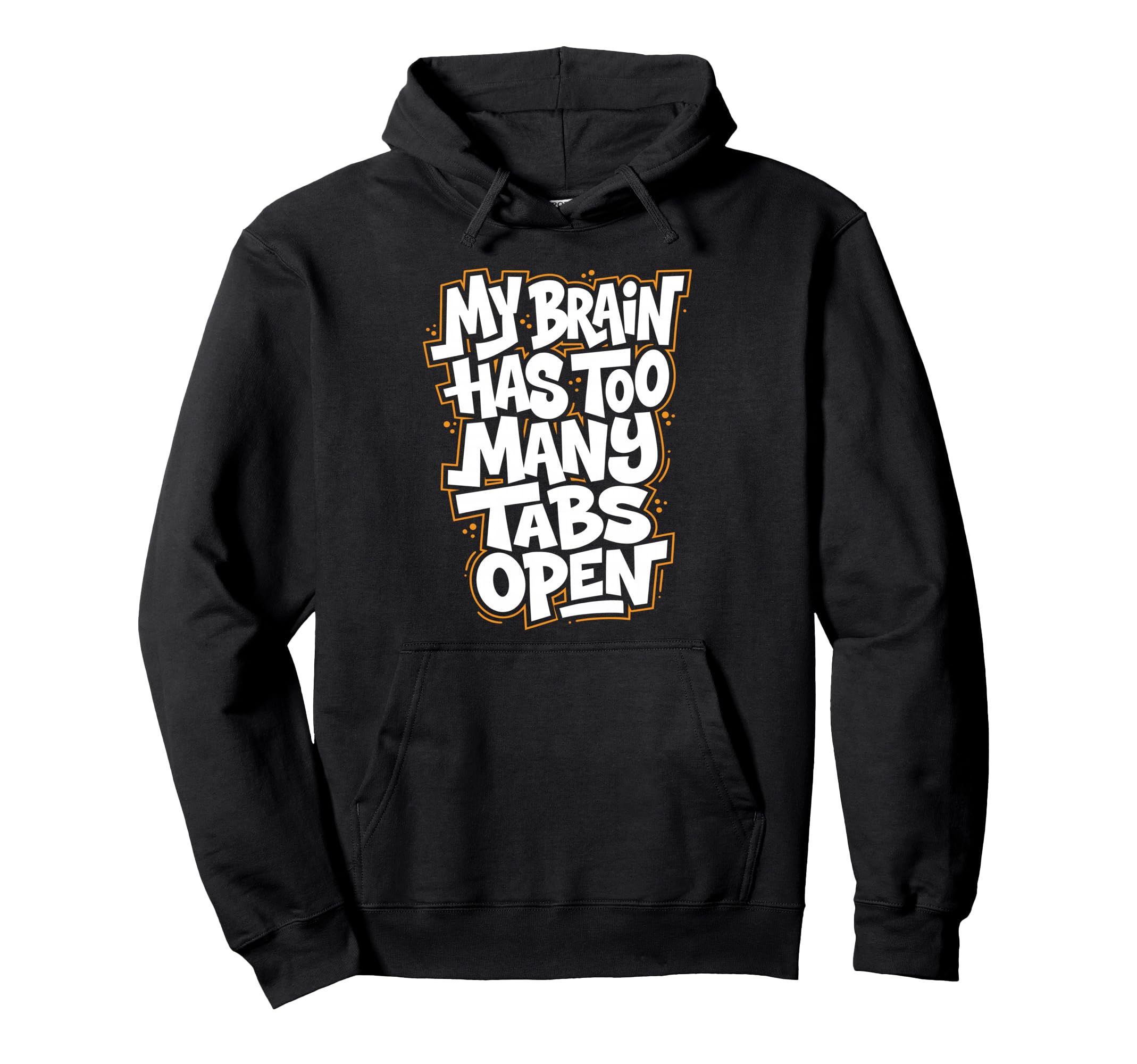 My Brain Has Too Many Tabs Open Hoodie - Fun Novelty Design Unisex - T-Shirt, Sweatshirt, Hoodie