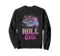 Lets Roll Who Loves Roller Skating Funny Sweatshirt - Graphic Print Unisex - T-Shirt, Sweatshirt, Hoodie