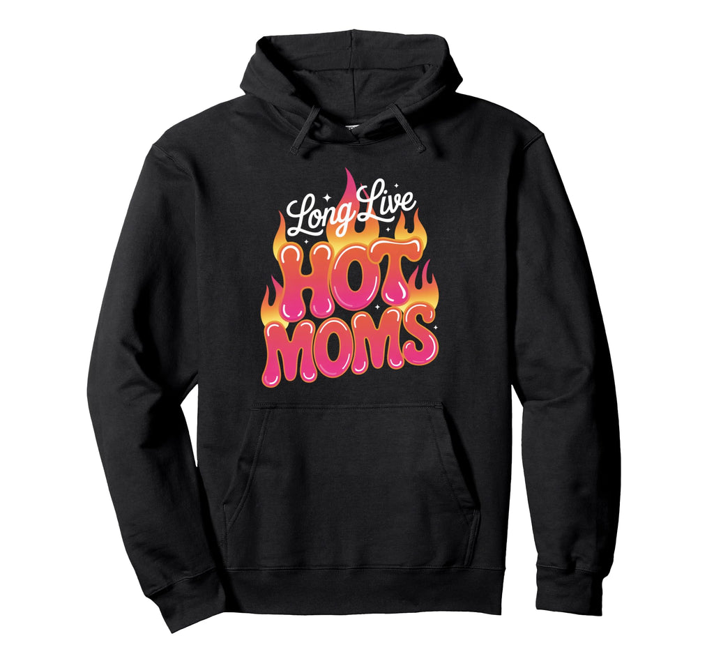Long Live Hot Moms Funny Mom Hoodie - Casual Everyday Wear Unisex - T-Shirt, Sweatshirt, Hoodie