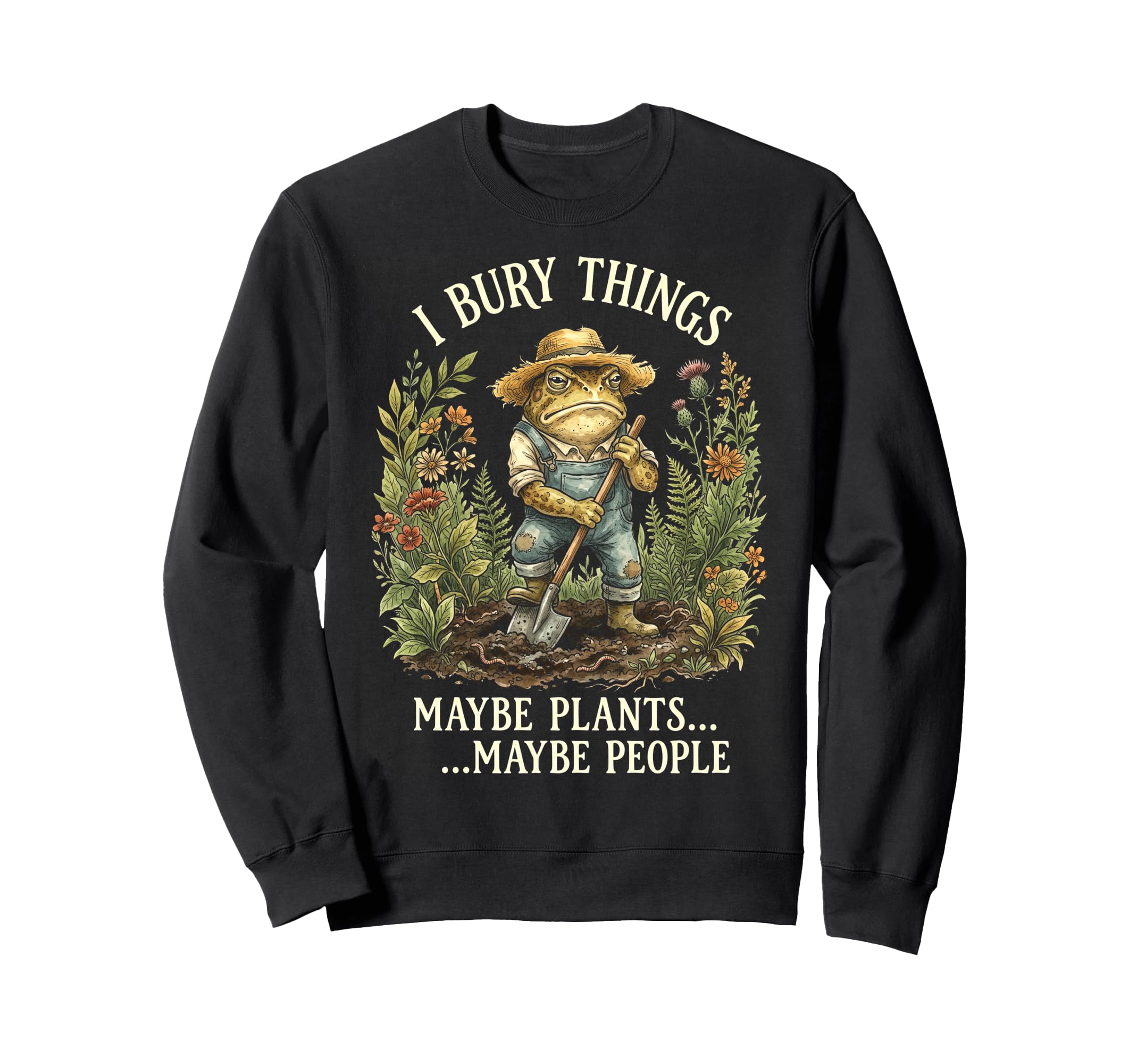 Funny Toad Gardener I Bury Things Maybe Sweatshirt - Trendy Graphic Unisex - T-Shirt, Sweatshirt, Hoodie