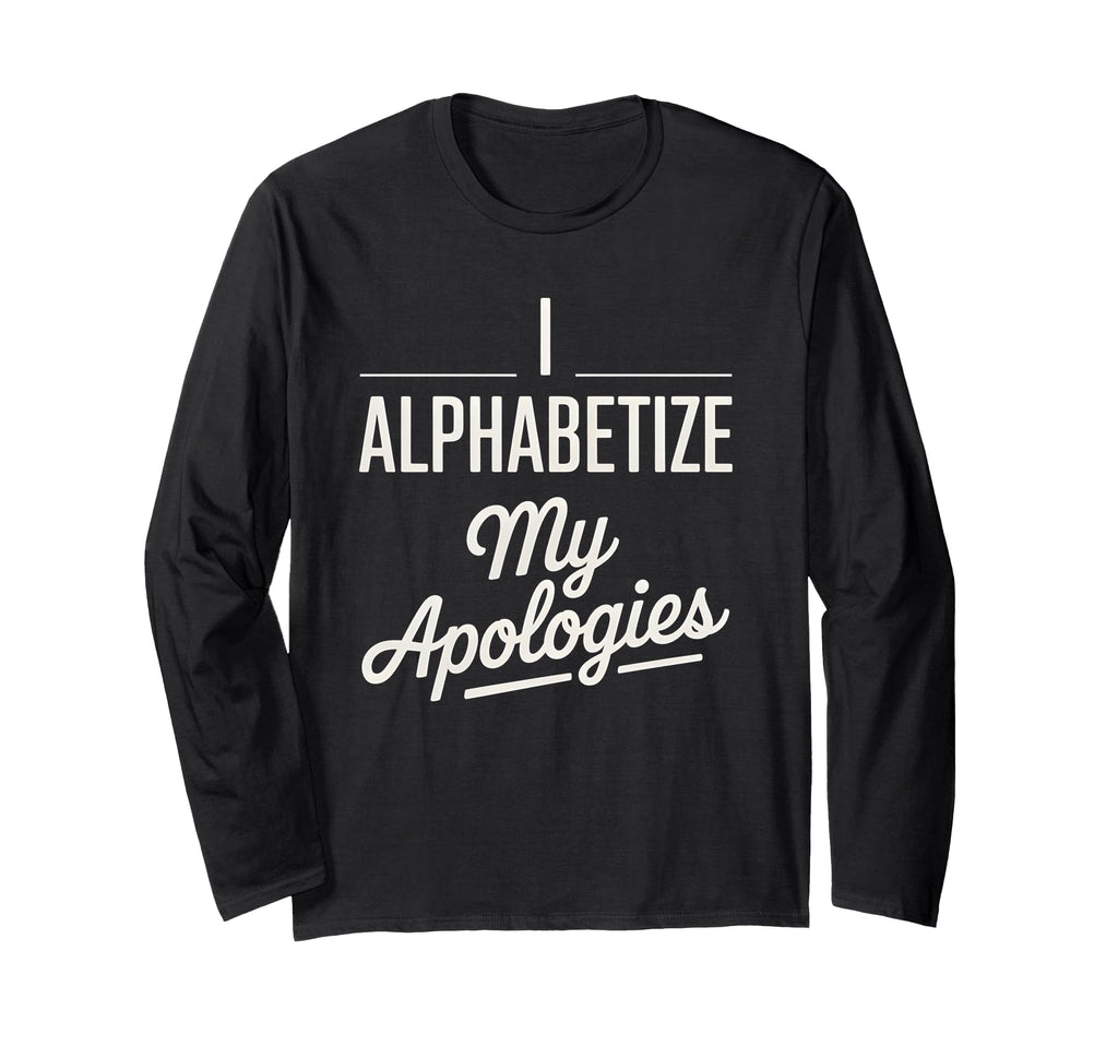 I Alphabetize My Apologies Perfectionist T-Shirt - Novelty Apparel Unisex - T-Shirt, Sweatshirt, Hoodie