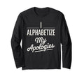 I Alphabetize My Apologies Perfectionist T-Shirt - Novelty Apparel Unisex - T-Shirt, Sweatshirt, Hoodie