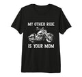 My Other Ride Is Your Mom Funny T-Shirt - Fun Novelty Design Unisex - T-Shirt, Sweatshirt, Hoodie