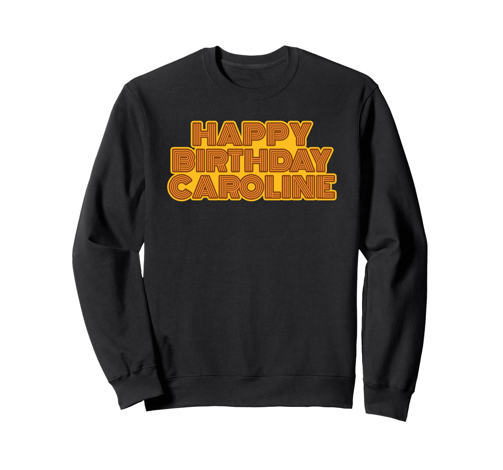 Happy Birthday Caroline Sweatshirt - Custom Art Print for Adults - T-Shirt, Sweatshirt, Hoodie