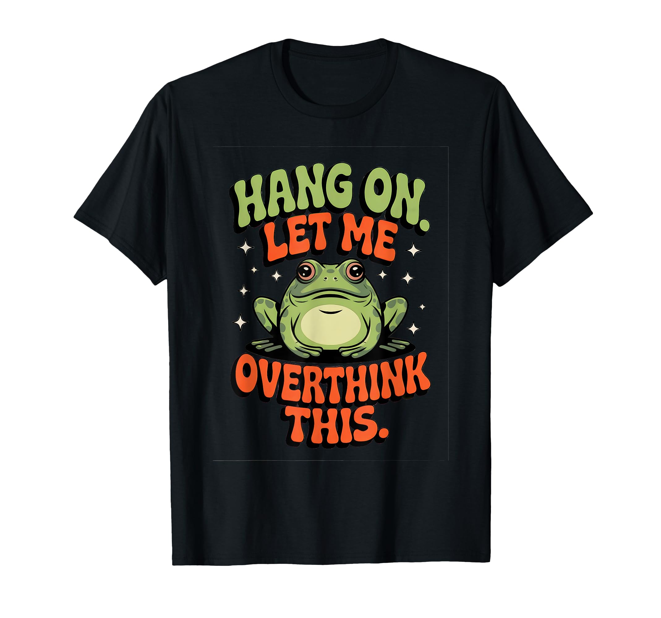 Hang Let Me Overthink This Funny Frog T-Shirt - Graphic Print Men Women - T-Shirt, Sweatshirt, Hoodie