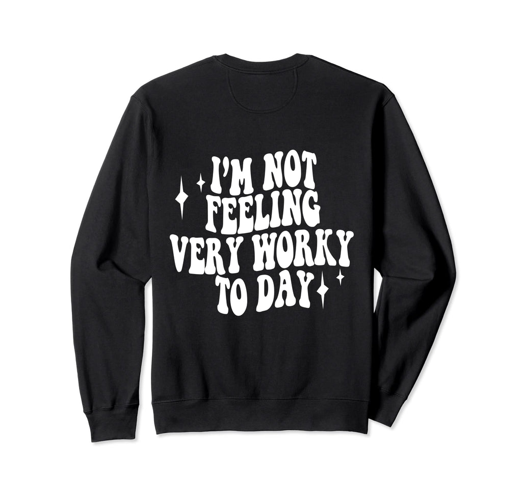 Im Not Feeling Very Worky Today Sweatshirt - Novelty Apparel Men Women - T-Shirt, Sweatshirt, Hoodie