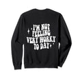 Im Not Feeling Very Worky Today Sweatshirt - Novelty Apparel Men Women - T-Shirt, Sweatshirt, Hoodie
