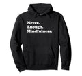 Never Enough Mindfulness Funny Hoodie - Novelty Apparel for Adults - T-Shirt, Sweatshirt, Hoodie