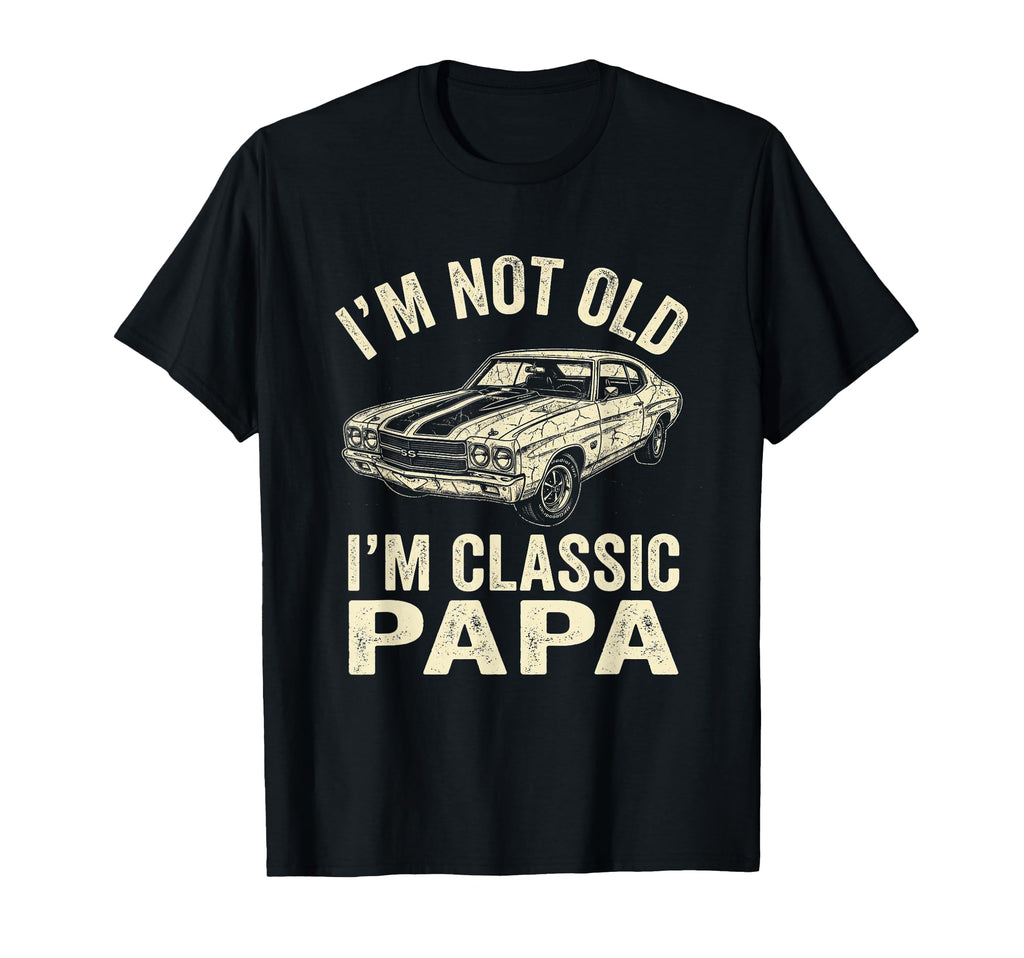 Mens Im Not Old Im Papa Muscle Car T-Shirt - Streetwear Style Men Women - T-Shirt, Sweatshirt, Hoodie