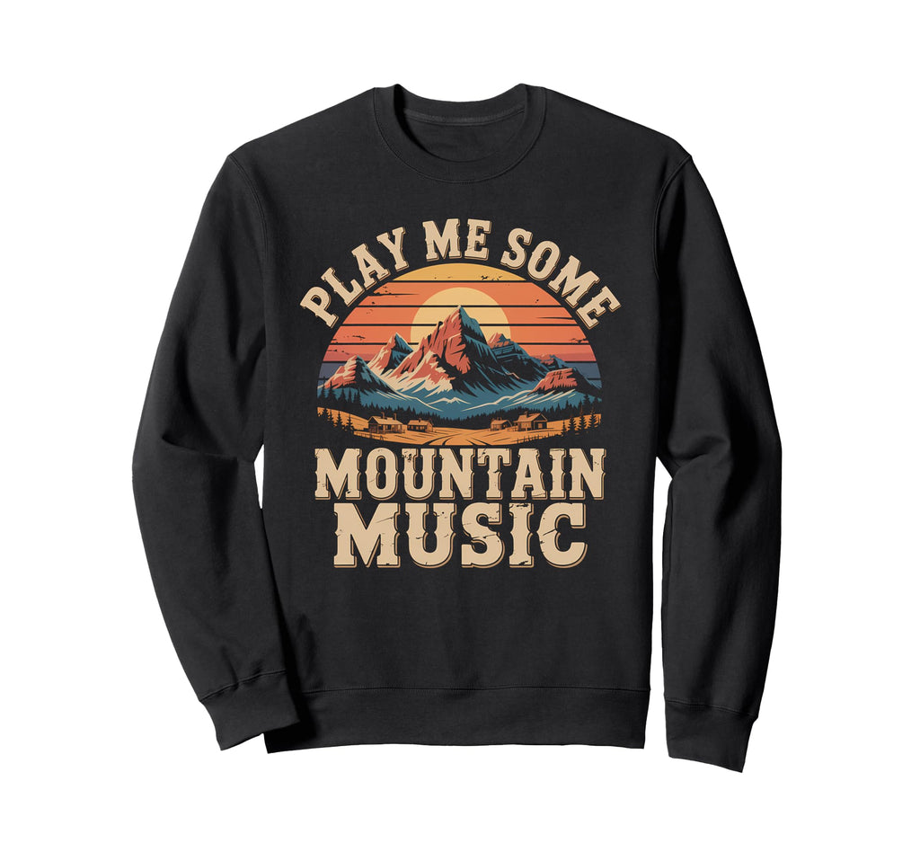 Play Me Some Mountain Music Sweatshirt - Novelty Apparel for Adults - T-Shirt, Sweatshirt, Hoodie