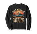 Play Me Some Mountain Music Sweatshirt - Novelty Apparel for Adults - T-Shirt, Sweatshirt, Hoodie