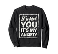 Its Not You Ita My Anx Amzing Mental Sweatshirt - Minimalist Print Unisex - T-Shirt, Sweatshirt, Hoodie